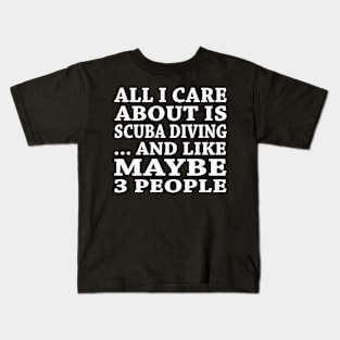 All  I Care About Is  Scuba Diving  And Like Maybe 3 People Kids T-Shirt